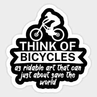 Think of bicycles as ridable art that can just about save the world Sticker